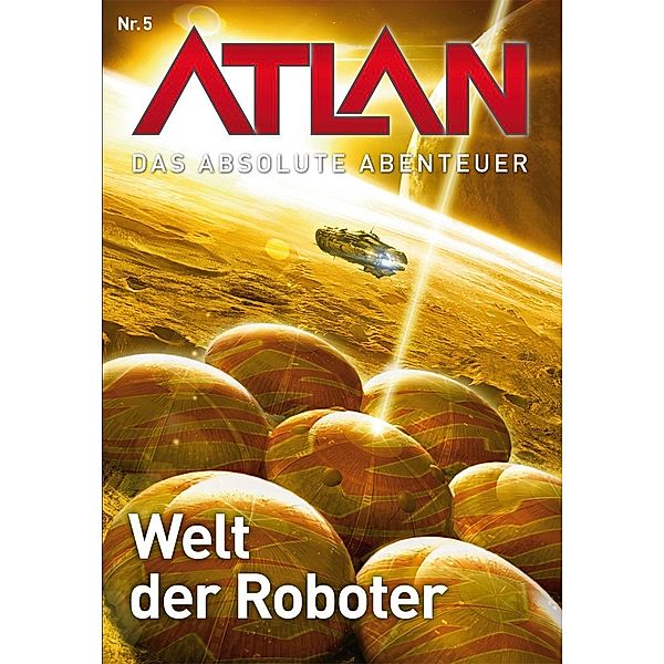 Welt der Roboter / Perry Rhodan - Atlan - Das absolute Abenteuer Bd.5, H. G. Francis, Peter Griese