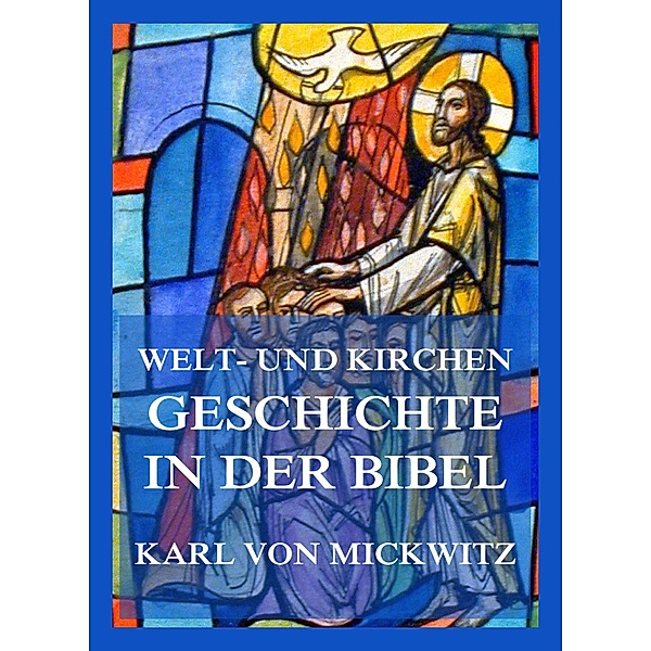 Welt- und Kirchengeschichte in der Bibel, Karl von Mickwitz