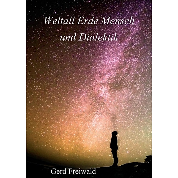 Weltall Erde Mensch und Dialektik, Gerd Freiwald