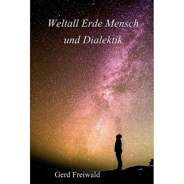 Weltall Erde Mensch und Dialektik, Gerd Freiwald