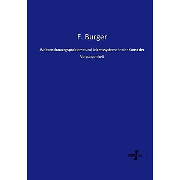 Weltanschauungsprobleme und Lebenssysteme in der Kunst der Vergangenheit, F. Burger