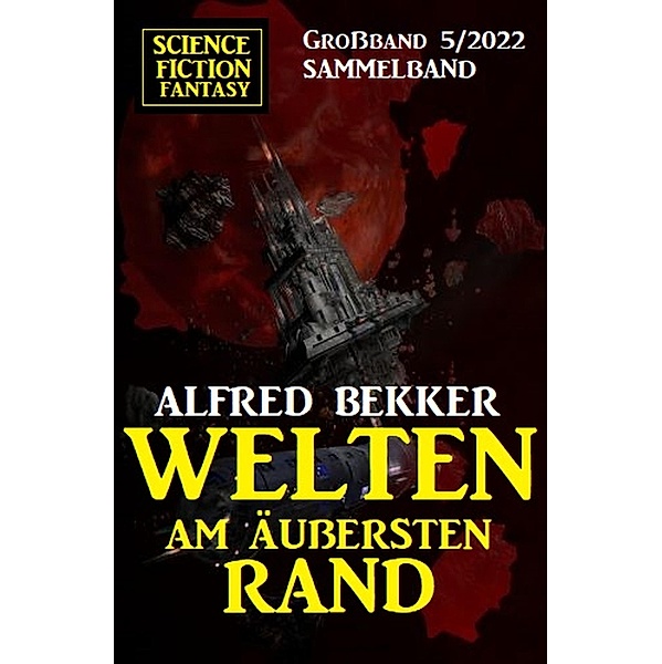 Welten am äußersten Rand: Science Fiction Fantasy Großband 5/2022, Alfred Bekker