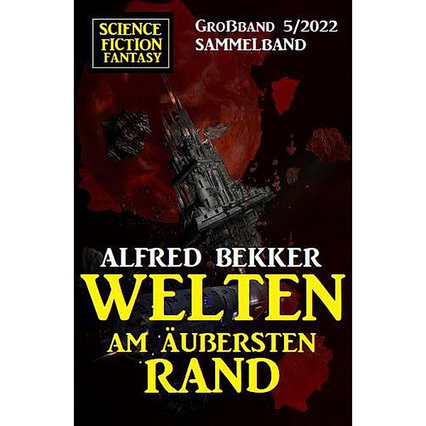 Welten am äussersten Rand: Science Fiction Fantasy Grossband 5/2022, Alfred Bekker