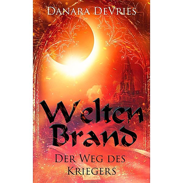 Weltenbrand: Der Weg des Kriegers / Weltenbrand Bd.3, Danara deVries