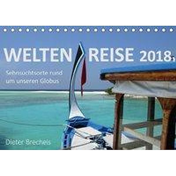 Weltenreise 2018. Sehnsuchtsorte rund um unseren Globus (Tischkalender 2018 DIN A5 quer), Dieter Brecheis