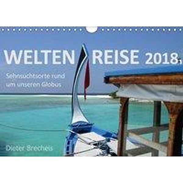 Weltenreise 2018. Sehnsuchtsorte rund um unseren Globus (Wandkalender 2018 DIN A4 quer), Dieter Brecheis
