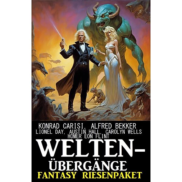 Weltenübergänge: Fantasy Riesenpaket, Alfred Bekker, Konrad Carisi, Carolyn Wells, Lionel Day, Homer Eon Flint, Austin Hall