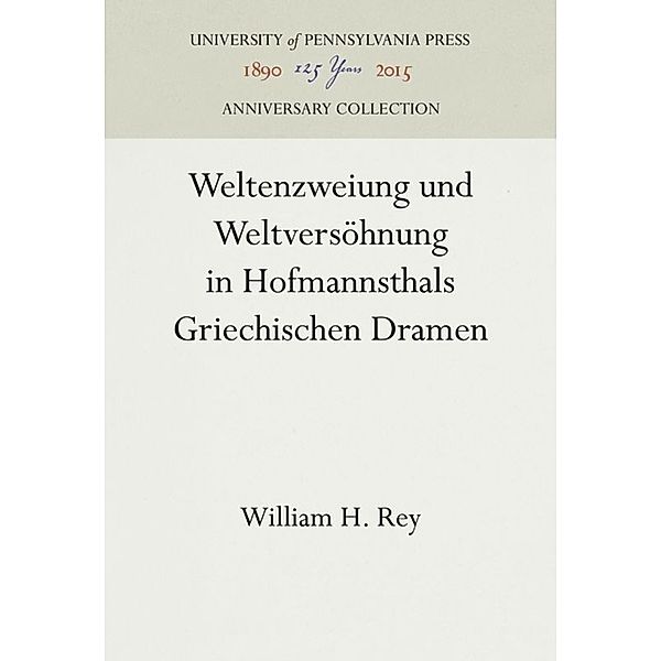 Weltenzweiung und Weltversöhnung in Hofmannsthals Griechischen Dramen, William H. Rey