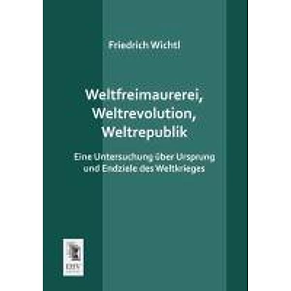 Weltfreimaurerei, Weltrevolution, Weltrepublik, Friedrich Wichtl
