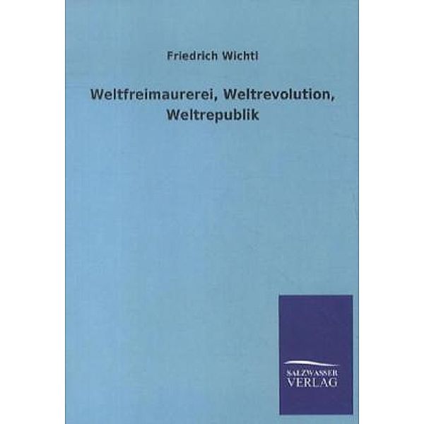 Weltfreimaurerei, Weltrevolution, Weltrepublik, Friedrich Wichtl