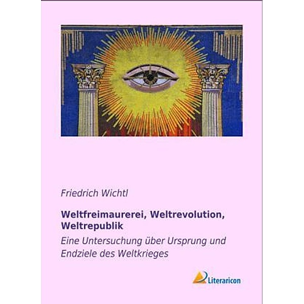 Weltfreimaurerei, Weltrevolution, Weltrepublik, Friedrich Wichtl