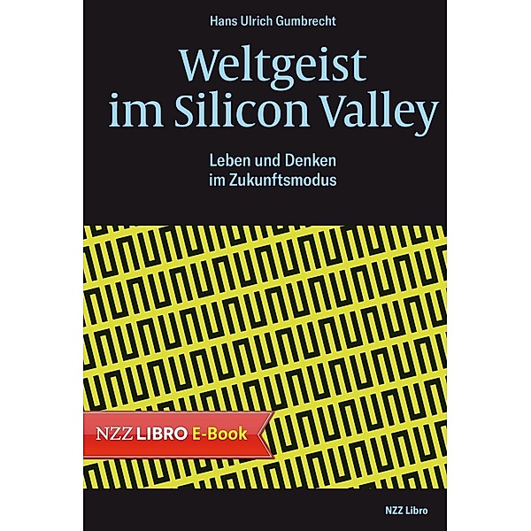 Weltgeist im Silicon Valley / Neue Zürcher Zeitung NZZ Libro, Hans Ulrich Gumbrecht