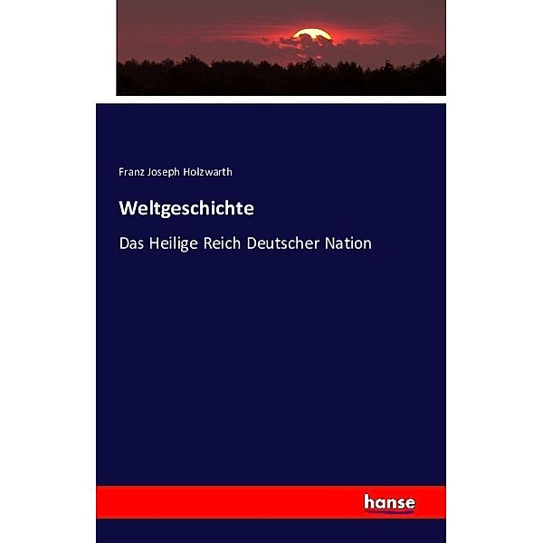 Weltgeschichte, Franz Joseph Holzwarth