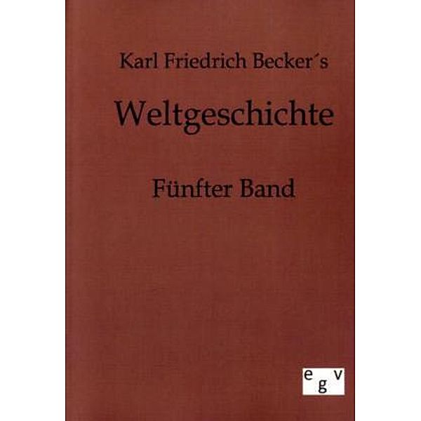 Weltgeschichte.Bd.5, Karl Fr. Becker