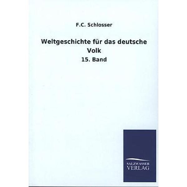 Weltgeschichte für das deutsche Volk.Bd.15, F. C. Schlosser