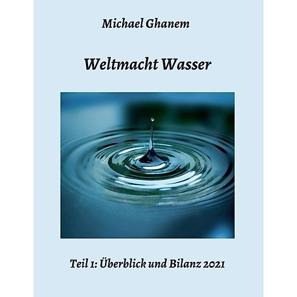 Weltmacht Wasser - Teil 1: Überblick und Bilanz 2021, Michael Ghanem