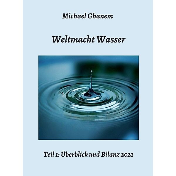 Weltmacht Wasser - Teil 1: Überblick und Bilanz 2021, Michael Ghanem