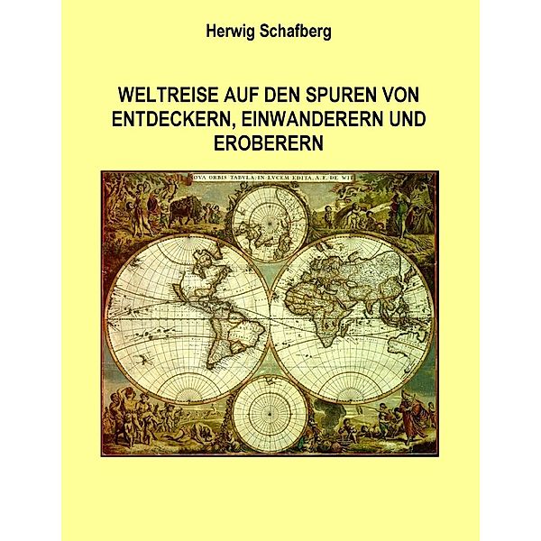 Weltreise auf den Spuren von Entdeckern, Einwanderern und Eroberern, Herwig Schafberg