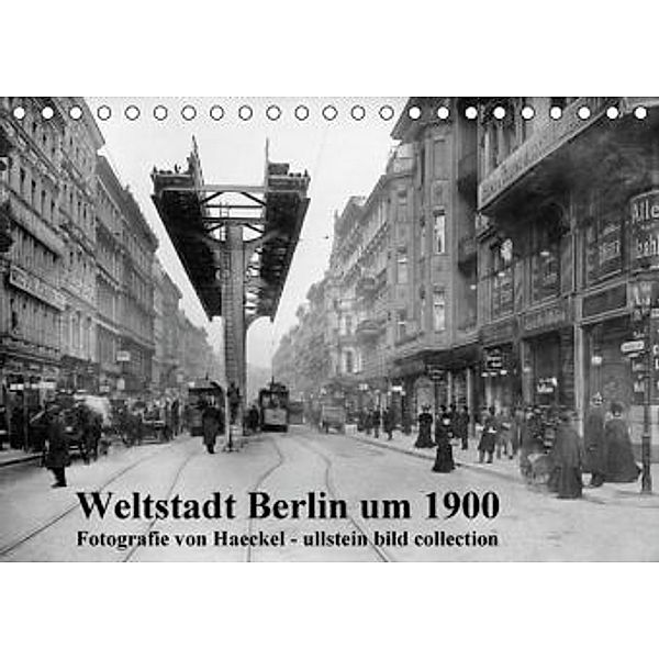Weltstadt Berlin um 1900 - Fotografie von Haeckel / ullstein bild collection (Tischkalender 2015 DIN A5 quer), Georg Haeckel, Otto Haeckel
