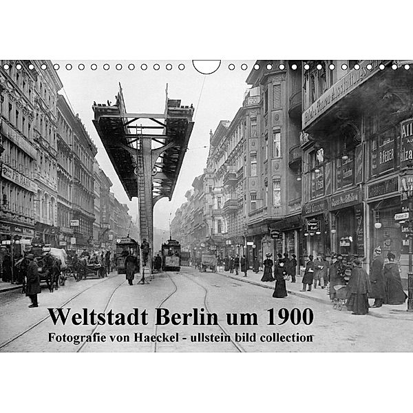 Weltstadt Berlin um 1900 - Fotografie von Haeckel / ullstein bild collection (Wandkalender 2018 DIN A4 quer), www.haeckel-foto.de