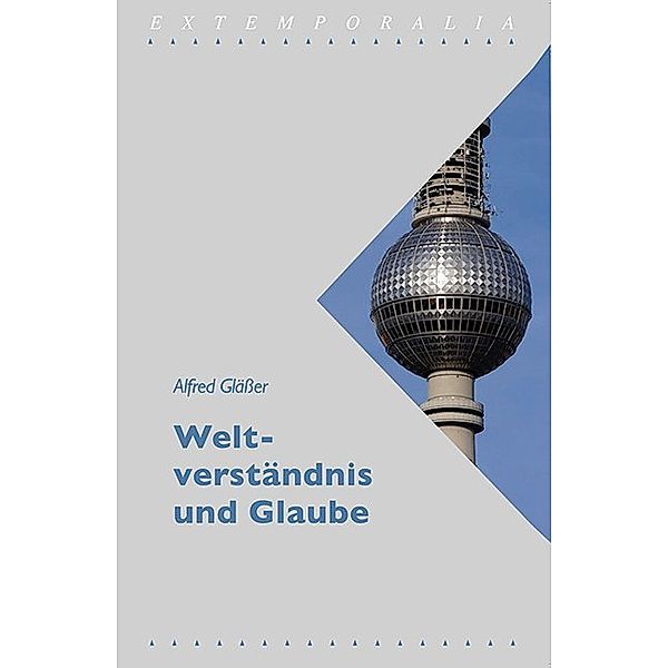 Weltverständnis und Glaube, Alfred Gläßer