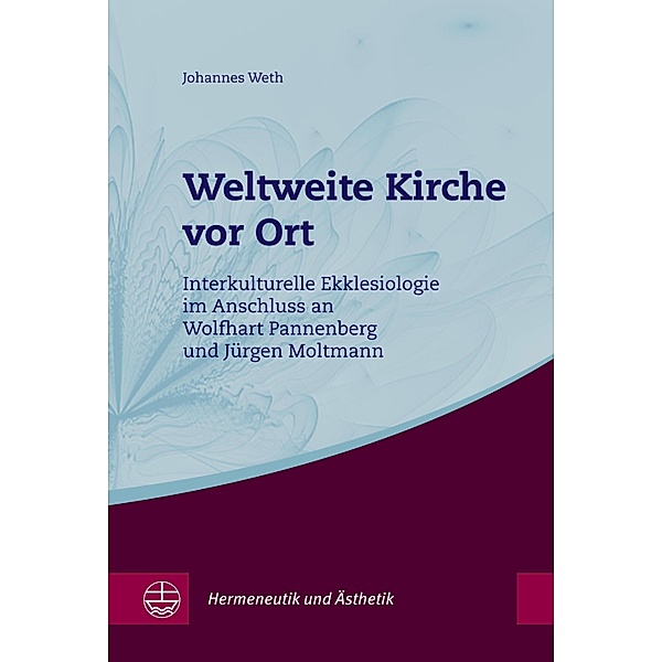 Weltweite Kirche vor Ort / Hermeneutik und Ästhetik (HuÄ) Bd.9, Johannes Weth