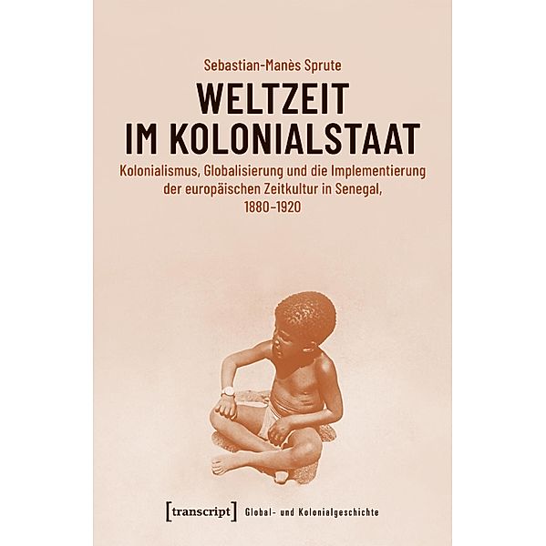 Weltzeit im Kolonialstaat / Global- und Kolonialgeschichte Bd.1, Sebastian-Manès Sprute