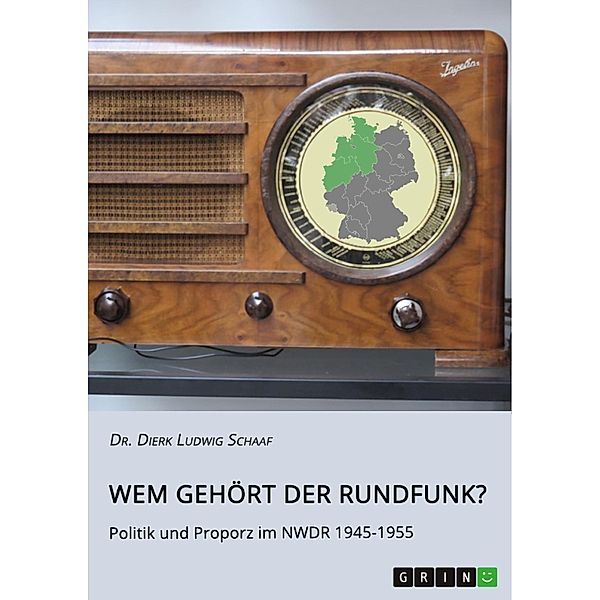 Wem gehört der Rundfunk? Politik und Proporz im NWDR 1945-1955, Dierk Ludwig Schaaf