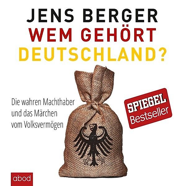 Wem gehört Deutschland: Die wahren Machthaber und das Märchen vom Volksvermögen, Jens Berger