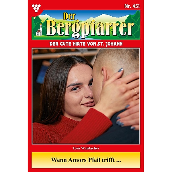 Wen Amors Pfeil trifft / Der Bergpfarrer Bd.451, TONI WAIDACHER
