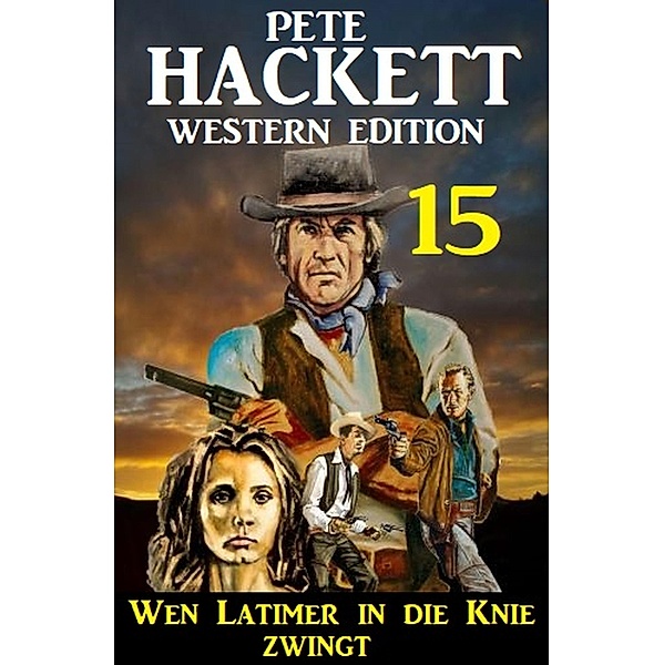 Wen Latimer in die Knie zwingt: Pete Hackett Western Edition 15, Pete Hackett