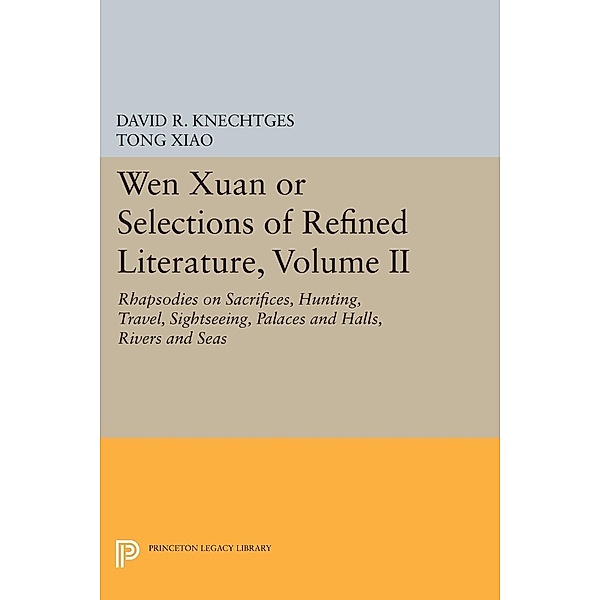 Wen Xuan or Selections of Refined Literature, Volume II / Princeton Legacy Library Bd.814, David R. Knechtges, Tong Xiao