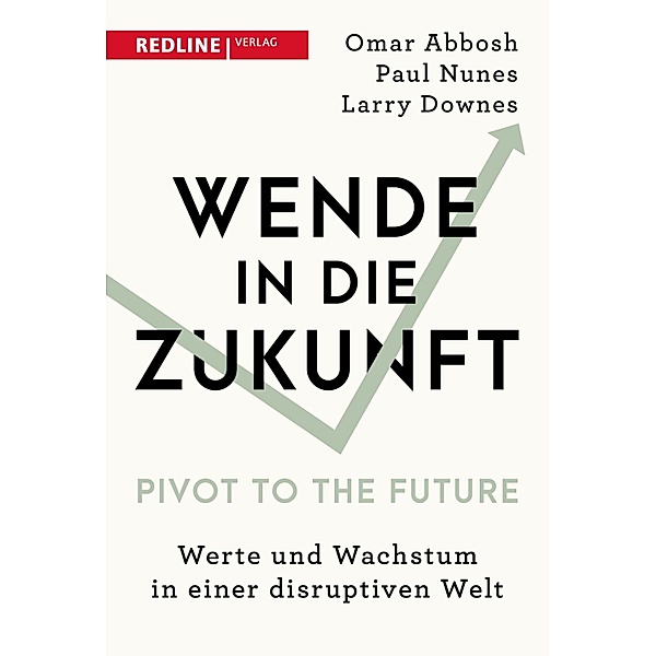 Wende in die Zukunft - Pivot to the Future, Omar Abbosh, Paul Nunes, Larry Downes, Frank Riemensperger