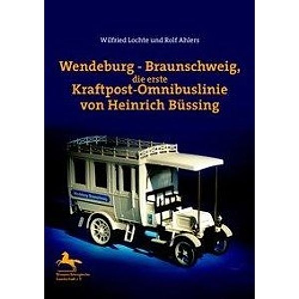 Wendeburg - Braunschweig, die erste Kraftpost-Omnibuslinie von Heinrich Büssing, Rolf Ahlers, Wilfried Lochte