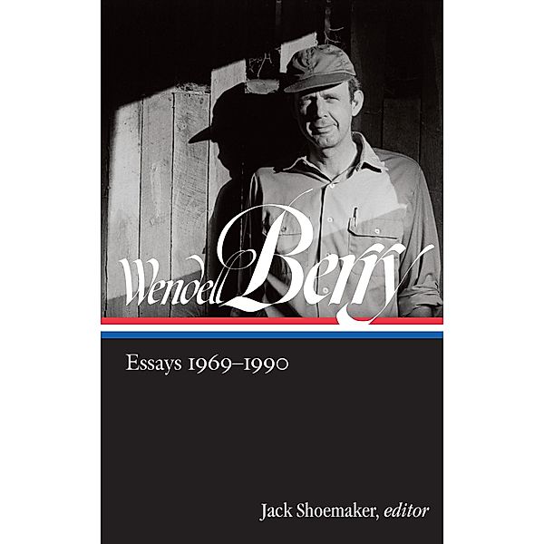 Wendell Berry: Essays 1969-1990 (LOA #316) / Library of America Wendell Berry Edition Bd.2, Wendell Berry