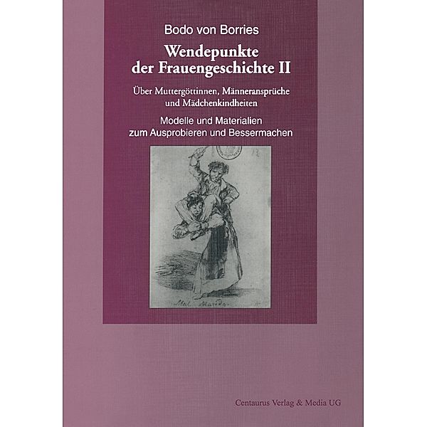 Wendepunkte der Frauengeschichte: Bd.2 Über Muttergöttinnen, Männeransprüche und Mädchenkindheiten, Bodo von Borries