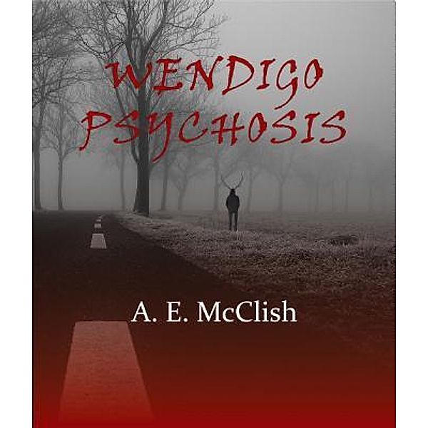 Wendigo Psychosis, A E McClish