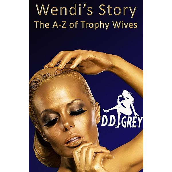 Wendi's Story (The A-Z of Trophy Wives, #23) / The A-Z of Trophy Wives, D. D. Grey