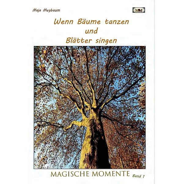 Wenn Bäume tanzen und Blätter singen - Fotos & Gedichte - leichte Lyrik und tolle Fotos - etwas zum Entspannen bei einer Tasse Kaffee / Wenn Bäume tanzen und Blätter singen Bd.1, Maja Meybaum