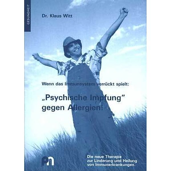 Wenn das Immunsystem verrückt spielt: Psychische Impfung gegen Allergien!, Klaus Witt