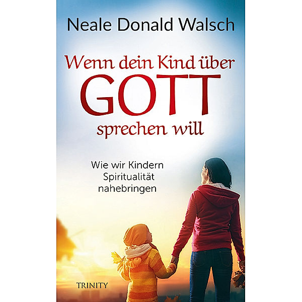 Wenn dein Kind über Gott sprechen will, Neale Donald Walsch