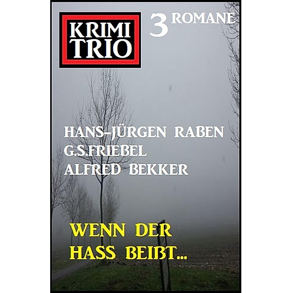 Wenn der Hass beißt: Krimi Trio - 3 Romane, Hans-Jürgen Raben, Alfred Bekker, G. S. Friebel