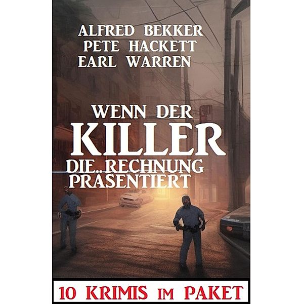 Wenn der Killer die Rechnung präsentiert : 10 Krimis im Paket, Alfred Bekker, Earl Warren, Pete Hackett