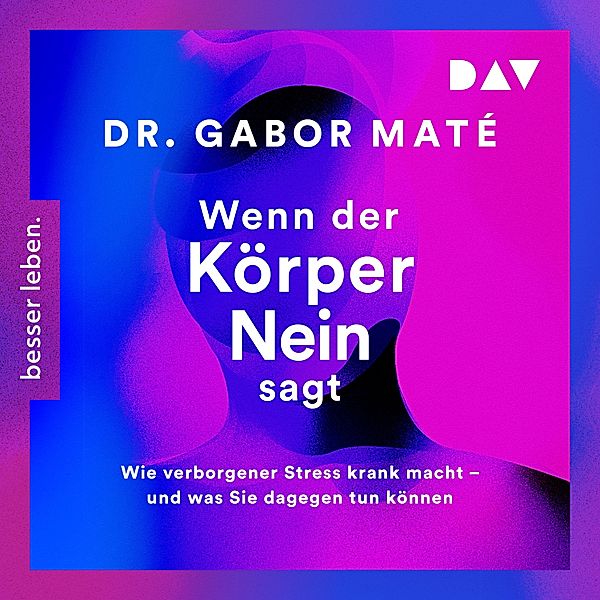 Wenn der Körper nein sagt: Wie verborgener Stress krank macht – und was Sie dagegen tun können, Gabor Maté