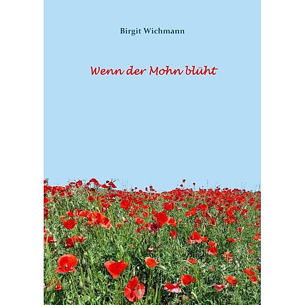 Wenn der Mohn blüht, Birgit Wichmann