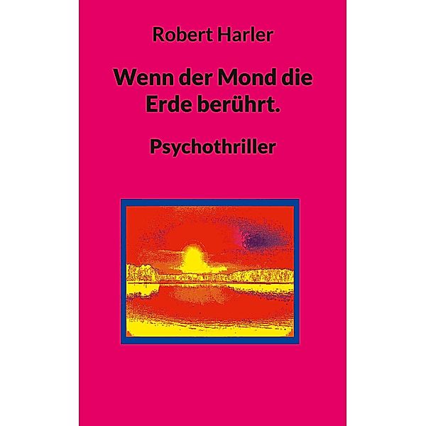 Wenn der Mond die Erde berührt., Robert Harler