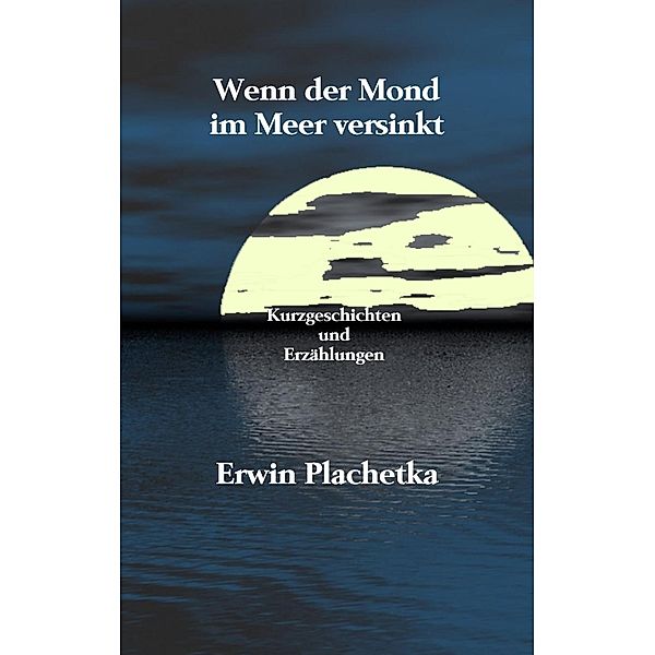 Wenn der Mond im Meer versinkt, Erwin Plachetka
