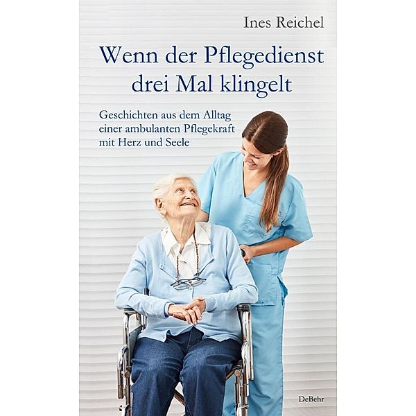 Wenn der Pflegedienst drei Mal klingelt - Geschichten aus dem Alltag einer ambulanten Pflegekraft mit Herz und Seele, Ines Reichel