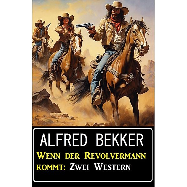 Wenn der Revolvermann kommt: Zwei Western, Alfred Bekker