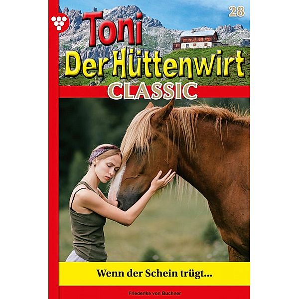 Wenn der Schein trügt / Toni der Hüttenwirt Classic Bd.28, Friederike von Buchner